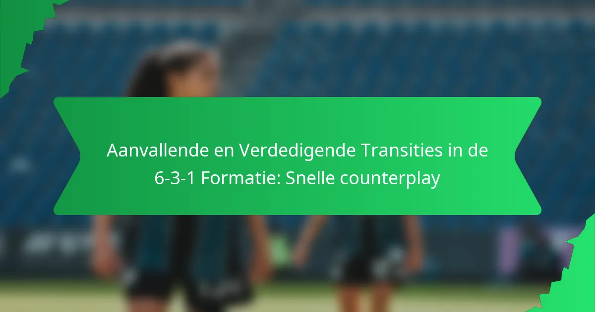 Aanvallende en Verdedigende Transities in de 6-3-1 Formatie: Snelle counterplay