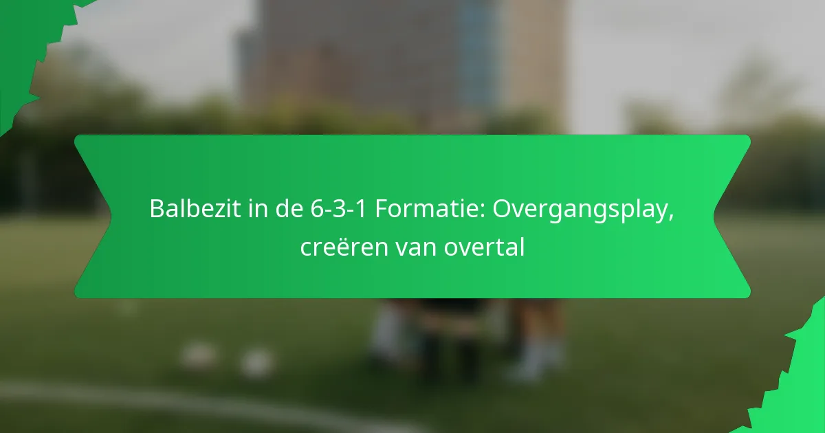 Balbezit in de 6-3-1 Formatie: Overgangsplay, creëren van overtal