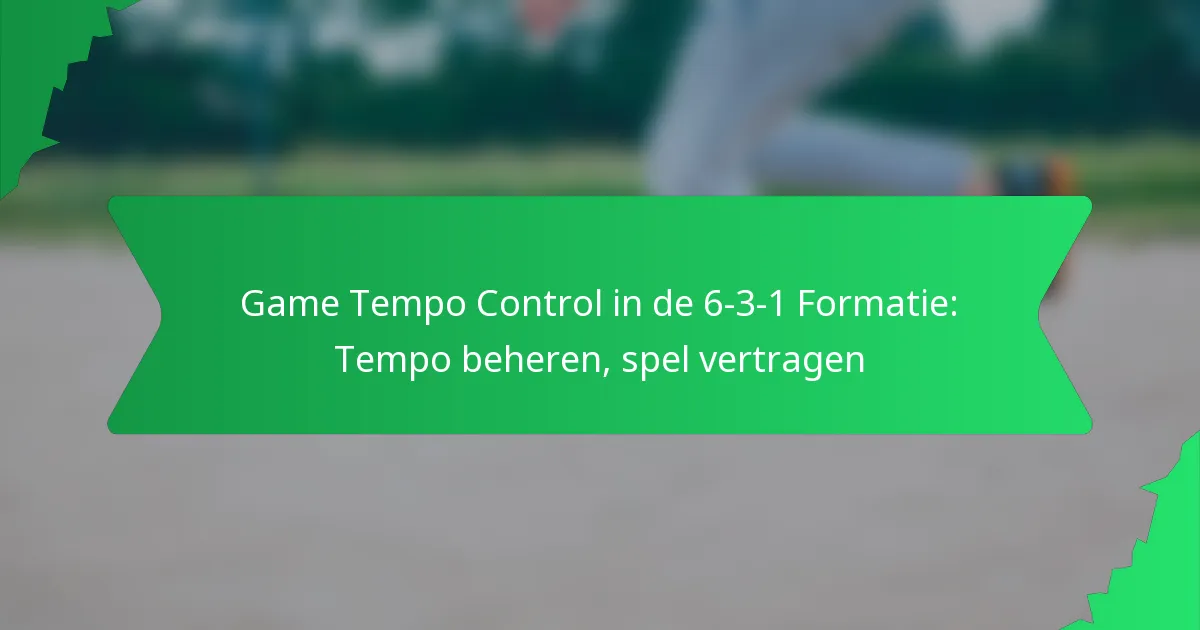 Game Tempo Control in de 6-3-1 Formatie: Tempo beheren, spel vertragen