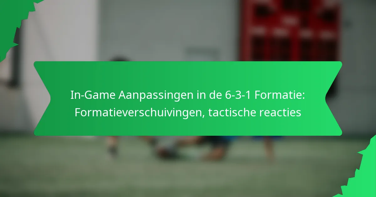 In-Game Aanpassingen in de 6-3-1 Formatie: Formatieverschuivingen, tactische reacties