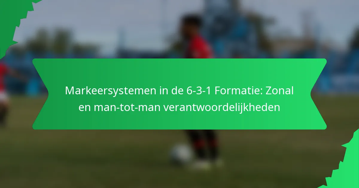 Markeersystemen in de 6-3-1 Formatie: Zonal en man-tot-man verantwoordelijkheden