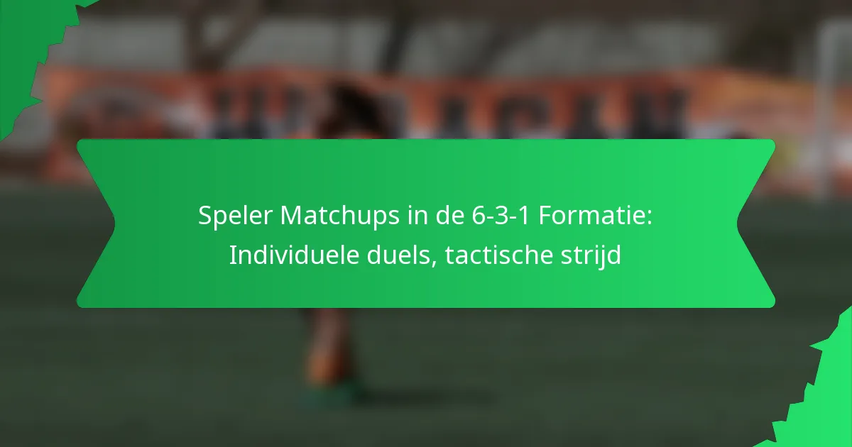 Speler Matchups in de 6-3-1 Formatie: Individuele duels, tactische strijd