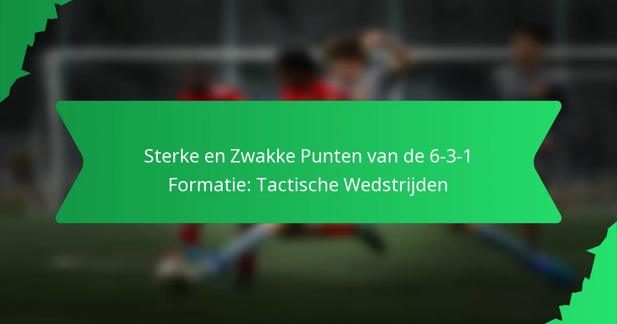Sterke en Zwakke Punten van de 6-3-1 Formatie: Tactische Wedstrijden