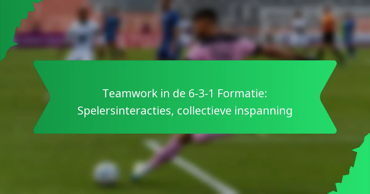 Teamwork in de 6-3-1 Formatie: Spelersinteracties, collectieve inspanning
