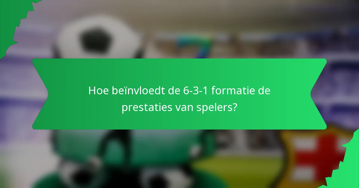Hoe beïnvloedt de 6-3-1 formatie de prestaties van spelers?
