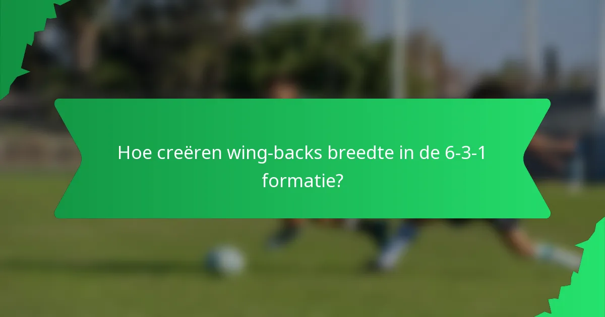 Hoe creëren wing-backs breedte in de 6-3-1 formatie?