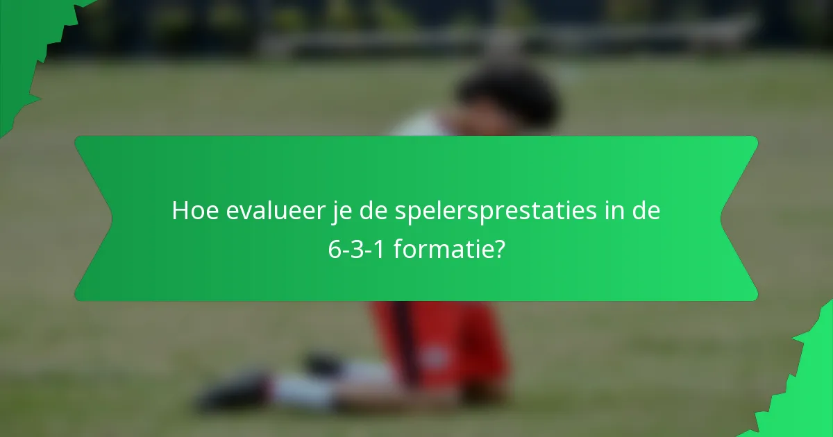 Hoe evalueer je de spelersprestaties in de 6-3-1 formatie?