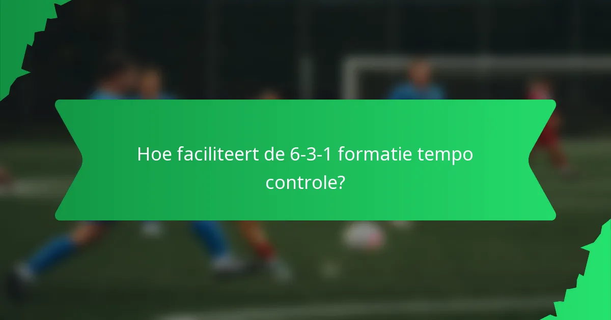 Hoe faciliteert de 6-3-1 formatie tempo controle?