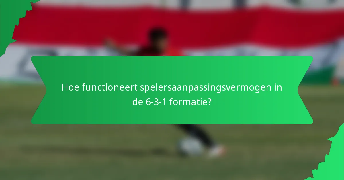 Hoe functioneert spelersaanpassingsvermogen in de 6-3-1 formatie?