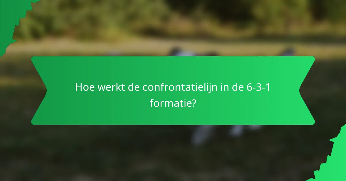 Hoe werkt de confrontatielijn in de 6-3-1 formatie?