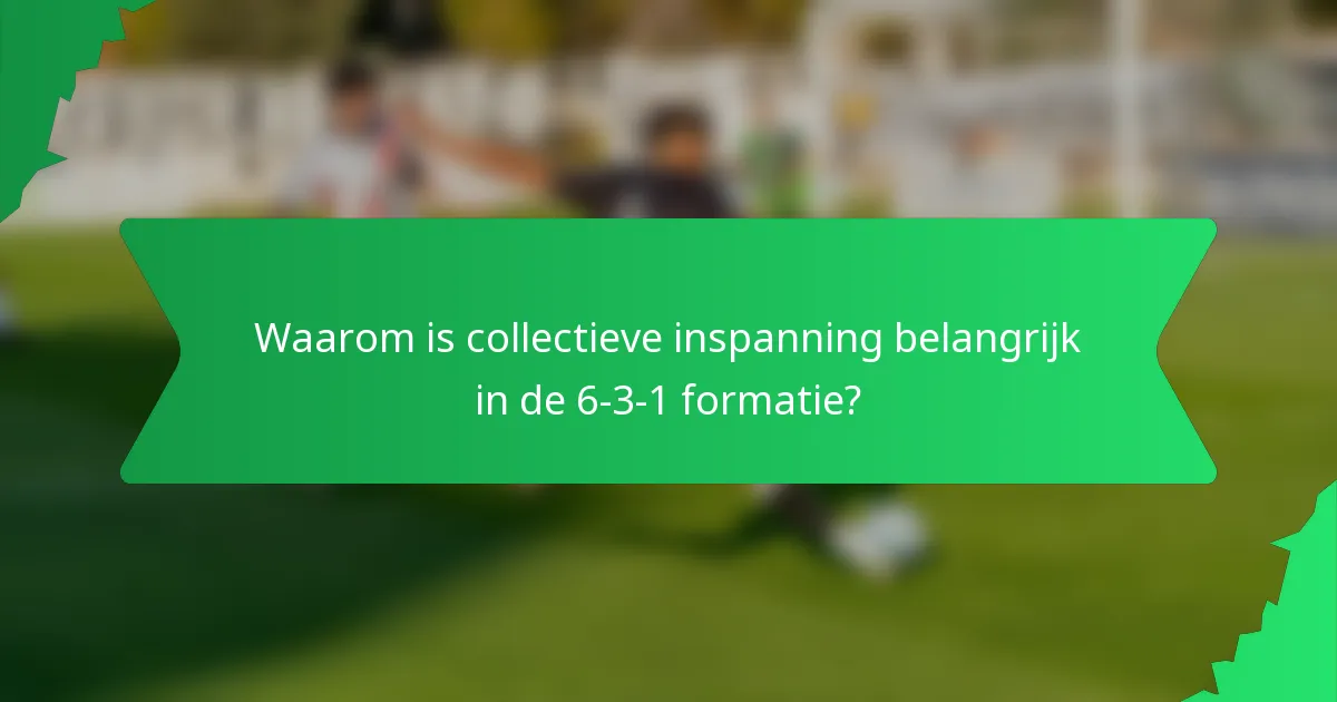 Waarom is collectieve inspanning belangrijk in de 6-3-1 formatie?