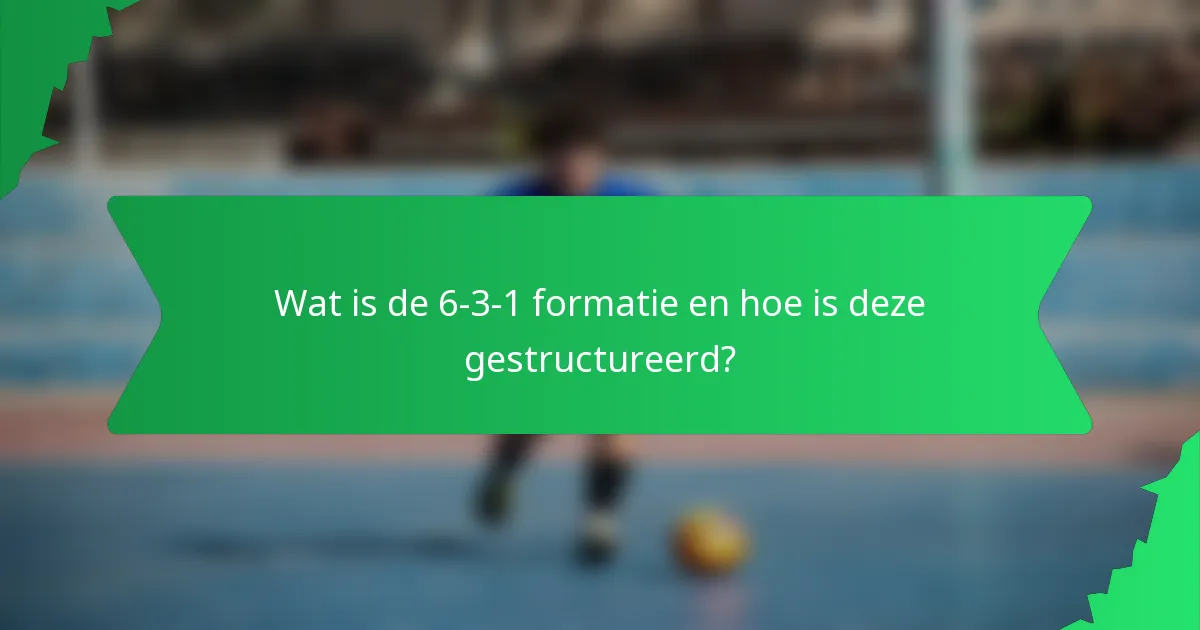 Wat is de 6-3-1 formatie en hoe is deze gestructureerd?
