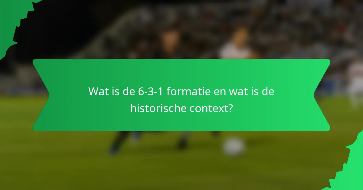 Wat is de 6-3-1 formatie en wat is de historische context?