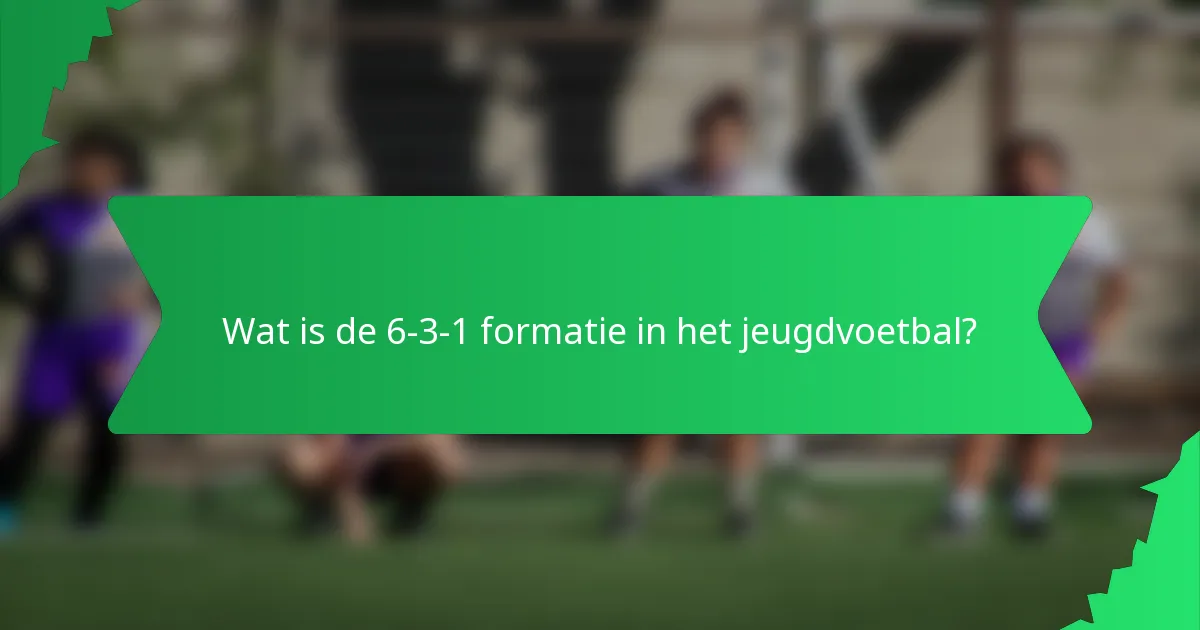 Wat is de 6-3-1 formatie in het jeugdvoetbal?