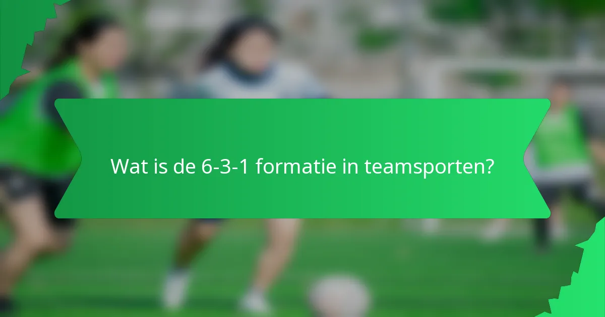 Wat is de 6-3-1 formatie in teamsporten?