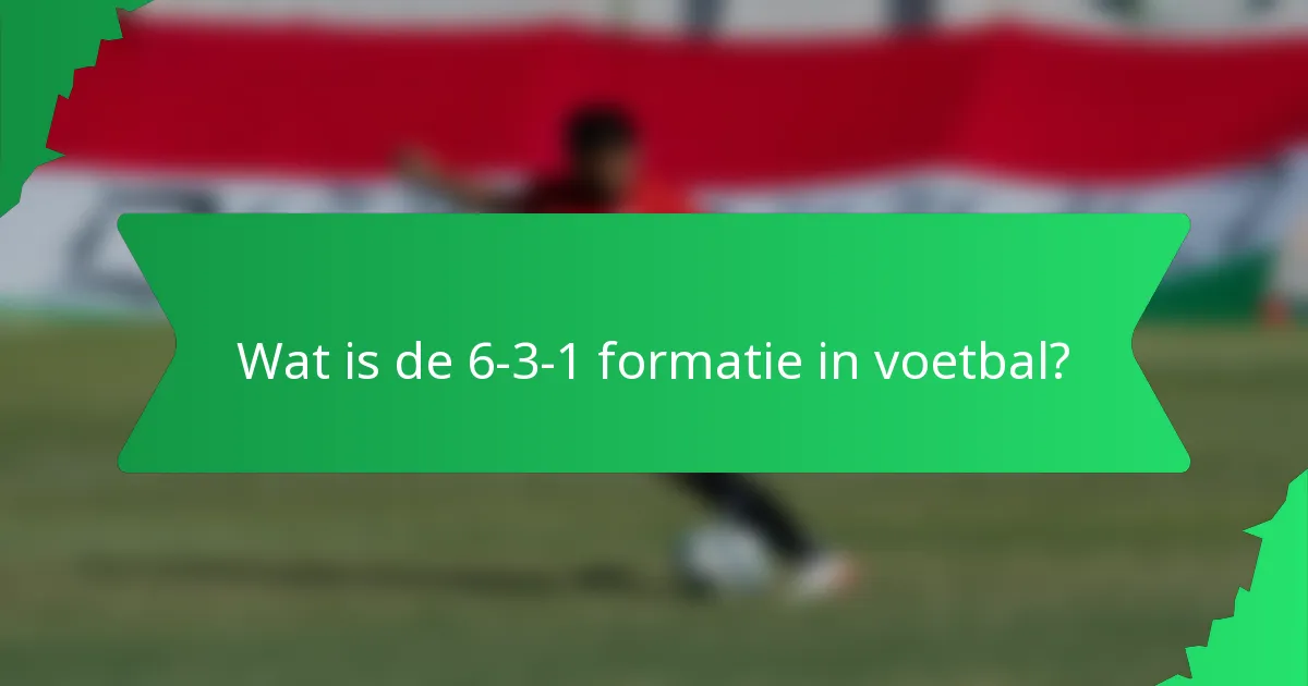Wat is de 6-3-1 formatie in voetbal?