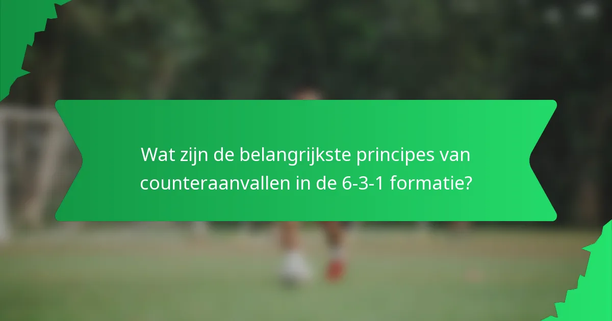 Wat zijn de belangrijkste principes van counteraanvallen in de 6-3-1 formatie?
