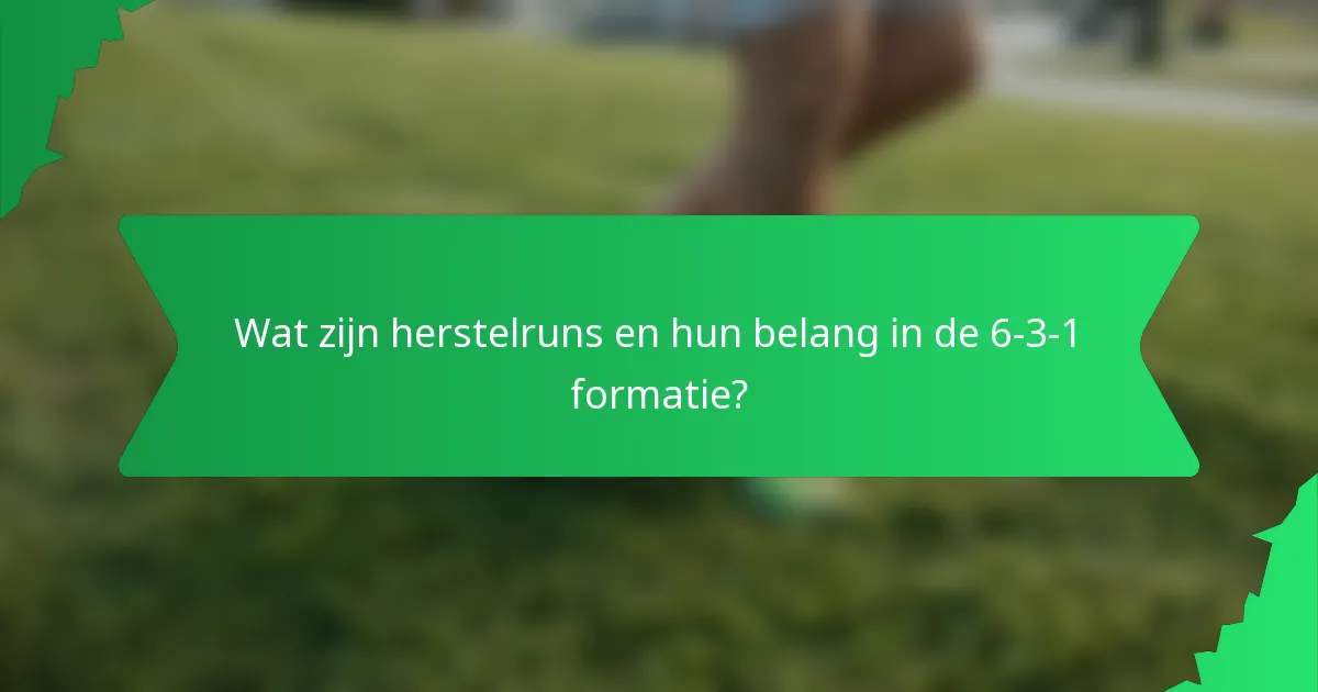 Wat zijn herstelruns en hun belang in de 6-3-1 formatie?
